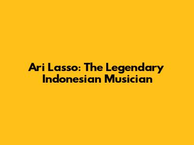 Ari Lasso: The Legendary Indonesian Musician
