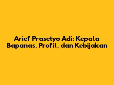Arief Prasetyo Adi: Kepala Bapanas, Profil, dan Kebijakan