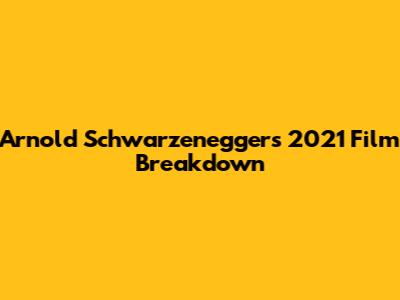 Arnold Schwarzenegger's 2021 Film Breakdown