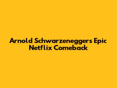 Arnold Schwarzenegger's Epic Netflix Comeback