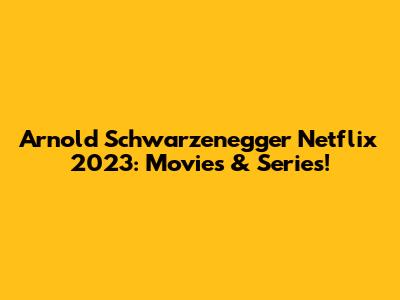 Arnold Schwarzenegger Netflix 2023: Movies & Series!