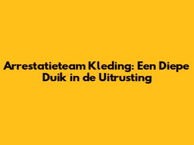 Arrestatieteam Kleding: Een Diepe Duik in de Uitrusting
