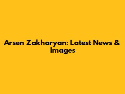 Arsen Zakharyan: Latest News & Images