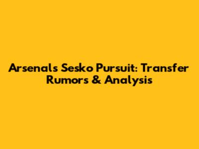 Arsenal's Sesko Pursuit: Transfer Rumors & Analysis