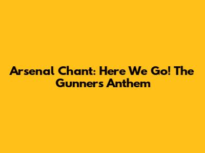 Arsenal Chant: Here We Go! The Gunners' Anthem