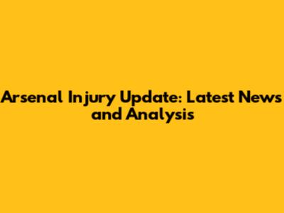 Arsenal Injury Update: Latest News and Analysis