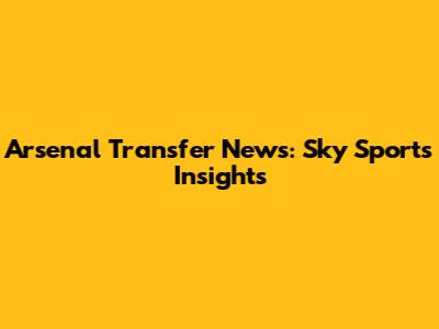 Arsenal Transfer News: Sky Sports Insights