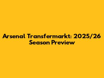 Arsenal Transfermarkt: 2025/26 Season Preview