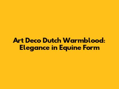Art Deco Dutch Warmblood: Elegance in Equine Form
