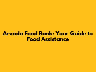 Arvada Food Bank: Your Guide to Food Assistance