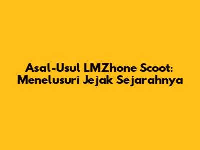 Asal-Usul LMZhone Scoot: Menelusuri Jejak Sejarahnya