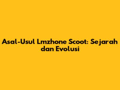 Asal-Usul Lmzhone Scoot: Sejarah dan Evolusi