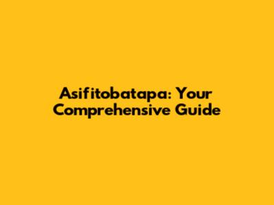 Asifitobatapa: Your Comprehensive Guide