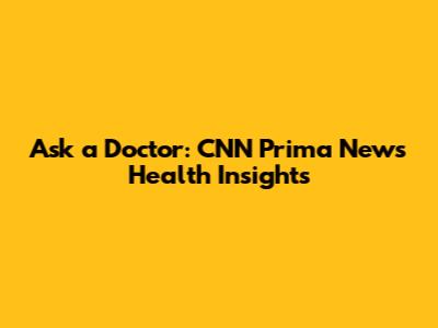Ask a Doctor: CNN Prima News Health Insights
