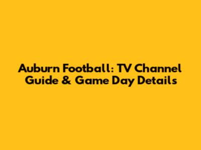 Auburn Football: TV Channel Guide & Game Day Details