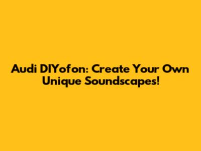 Audi DIYofon: Create Your Own Unique Soundscapes!