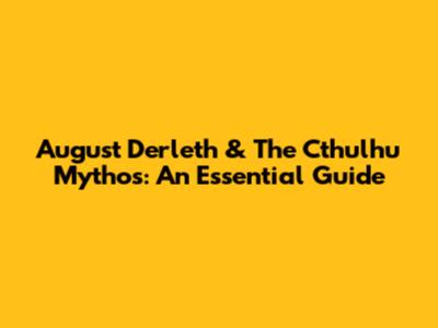 August Derleth & The Cthulhu Mythos: An Essential Guide
