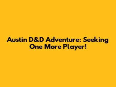 Austin D&D Adventure: Seeking One More Player!