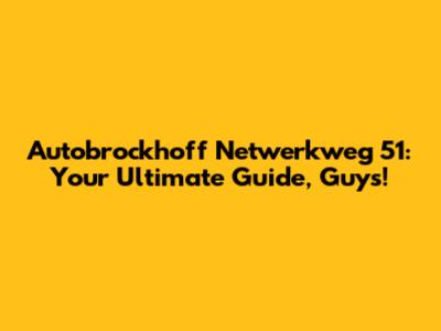 Autobrockhoff Netwerkweg 51: Your Ultimate Guide, Guys!