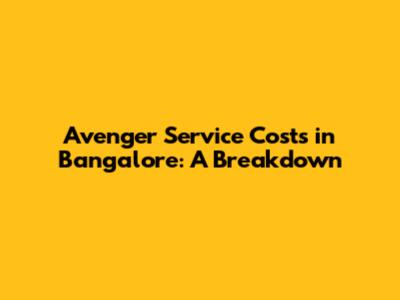 Avenger Service Costs in Bangalore: A Breakdown