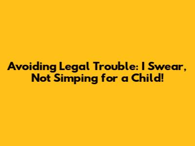 Avoiding Legal Trouble: "I Swear, Not Simping for a Child!"