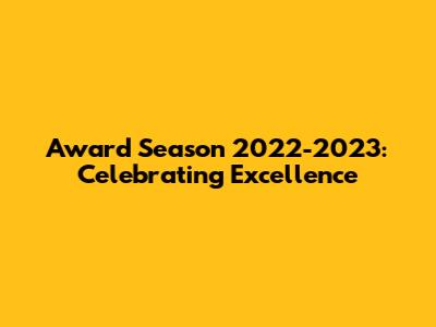 Award Season 2022-2023: Celebrating Excellence