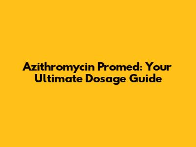Azithromycin Promed: Your Ultimate Dosage Guide