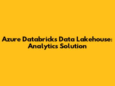 Azure Databricks Data Lakehouse: Analytics Solution