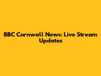 BBC Cornwall News: Live Stream Updates
