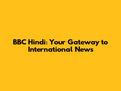 BBC Hindi: Your Gateway to International News