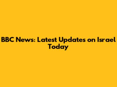 BBC News: Latest Updates on Israel Today