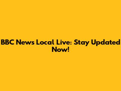 BBC News Local Live: Stay Updated Now!