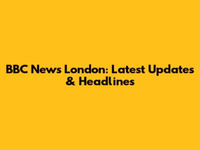 BBC News London: Latest Updates & Headlines