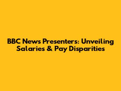 BBC News Presenters: Unveiling Salaries & Pay Disparities