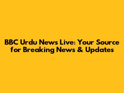 BBC Urdu News Live: Your Source for Breaking News & Updates