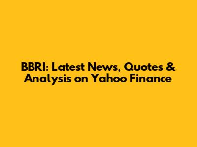 BBRI: Latest News, Quotes & Analysis on Yahoo Finance