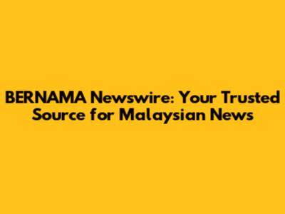 BERNAMA Newswire: Your Trusted Source for Malaysian News