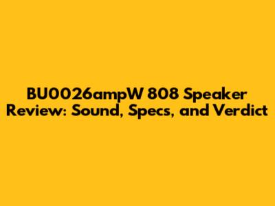 BU0026ampW 808 Speaker Review: Sound, Specs, and Verdict