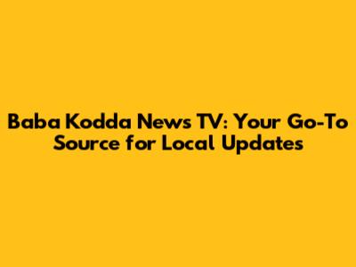 Baba Kodda News TV: Your Go-To Source for Local Updates