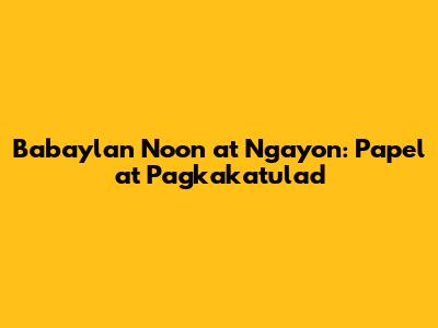 Babaylan Noon at Ngayon: Papel at Pagkakatulad