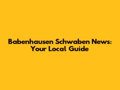 Babenhausen Schwaben News: Your Local Guide