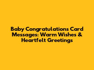 Baby Congratulations Card Messages: Warm Wishes & Heartfelt Greetings