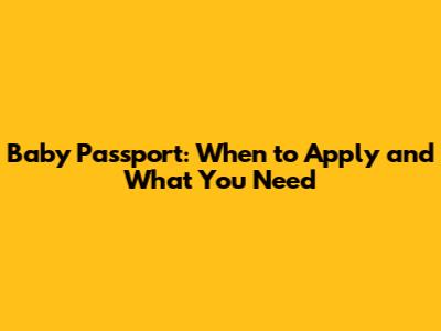 Baby Passport: When to Apply and What You Need