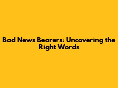 Bad News Bearers: Uncovering the Right Words