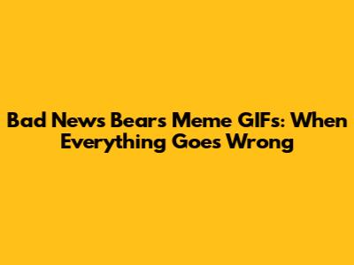Bad News Bears Meme GIFs: When Everything Goes Wrong