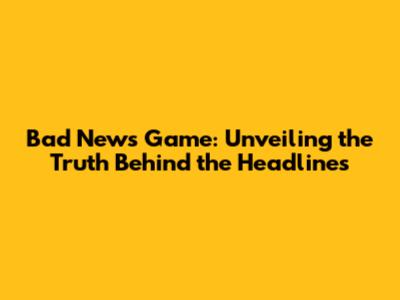 Bad News Game: Unveiling the Truth Behind the Headlines