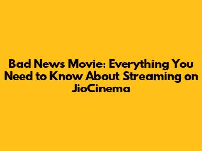 Bad News Movie: Everything You Need to Know About Streaming on JioCinema