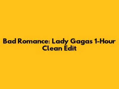 Bad Romance: Lady Gaga's 1-Hour Clean Edit