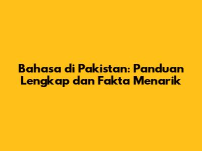 Bahasa di Pakistan: Panduan Lengkap dan Fakta Menarik