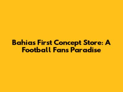 Bahia's First Concept Store: A Football Fan's Paradise